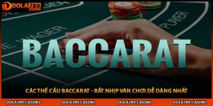 Các Thế Cầu Baccarat - Bắt Nhịp Ván Chơi Dễ Dàng Nhất