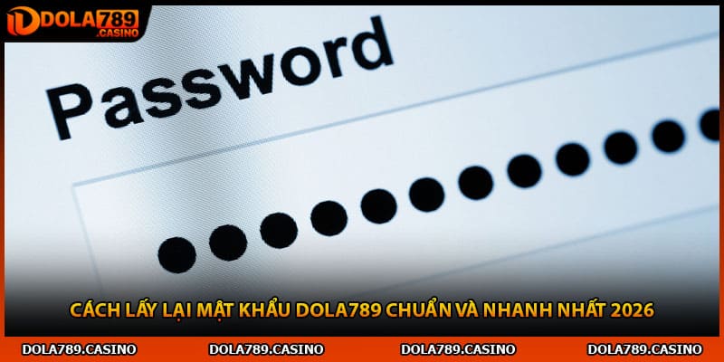 Cách Lấy Lại Mật Khẩu Dola789 Chuẩn Và Nhanh Nhất 2026