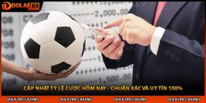 Cập Nhật Tỷ Lệ Cược Hôm Nay - Chuẩn Xác Và Uy Tín 100%