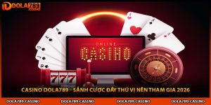 Casino Dola789 - Sảnh Cược Đầy Thú Vị Nên Tham Gia 2026