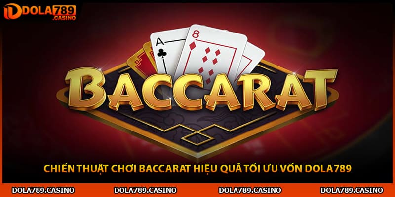 Chiến Thuật Chơi Baccarat Hiệu Quả Tối Ưu Vốn Dola789