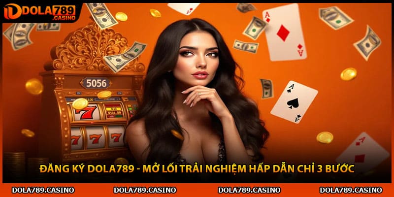 Đăng Ký Dola789 - Mở Lối Trải Nghiệm Hấp Dẫn Chỉ 3 Bước