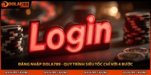Đăng Nhập Dola789 - Quy Trình Siêu Tốc Chỉ Với 4 Bước