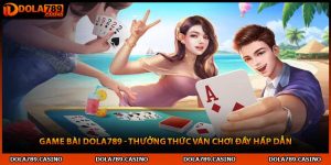 Game Bài Dola789 - Thưởng Thức Ván Chơi Đầy Hấp Dẫn