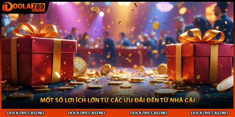 Một số lợi ích lớn từ các ưu đãi đến từ nhà cái
