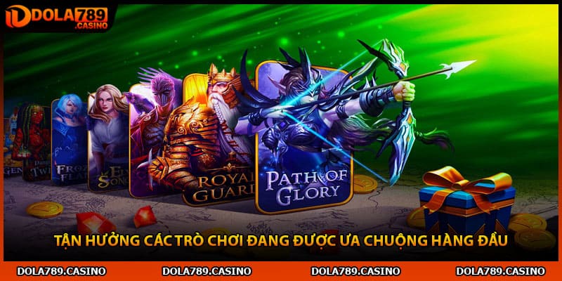 Tận hưởng các trò chơi đang được ưa chuộng hàng đầu