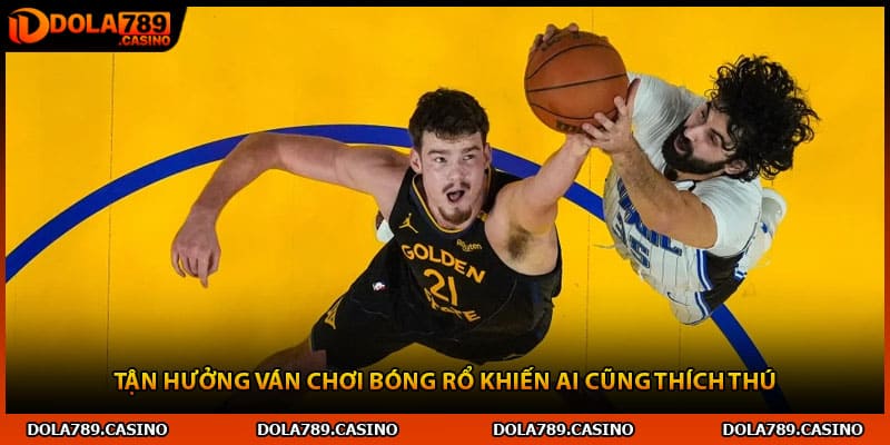 Tận hưởng ván chơi bóng rổ khiến ai cũng thích thú