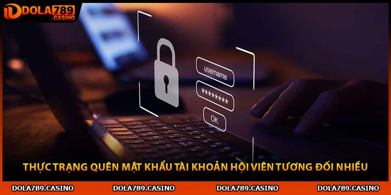 Thực trạng quên mật khẩu tài khoản hội viên tương đối nhiều