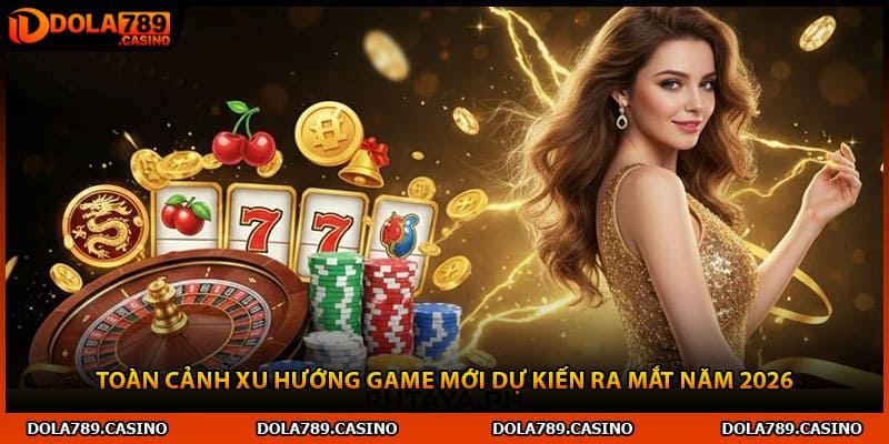 Toàn cảnh xu hướng game mới dự kiến ra mắt năm 2026