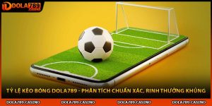 Tỷ Lệ Kèo Bóng Dola789 - Phân Tích Chuẩn Xác, Rinh Thưởng Khủng