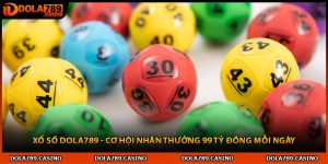 Xổ Số Dola789 - Cơ Hội Nhận Thưởng 99 Tỷ Đồng Mỗi Ngày